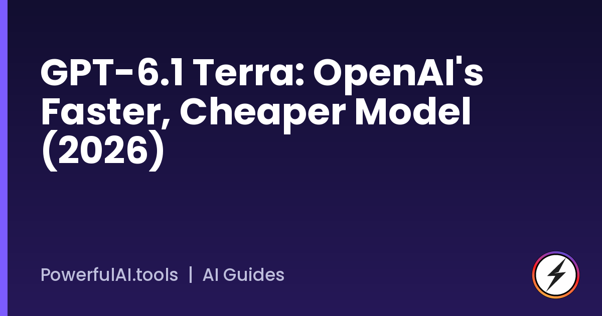 GPT-6.1 Terra: OpenAI's Faster, Cheaper Model (2026)